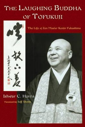The Laughing Buddha of Tofuku-Ji: The Life of ZEN Master Keido Fukushima by Ishwar Harris