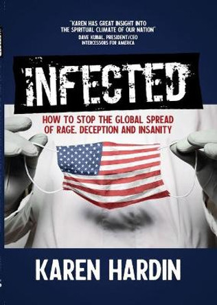 Infected: How to Stop the Global Spread of Rage, Deception and Insanity by Karen Hardin