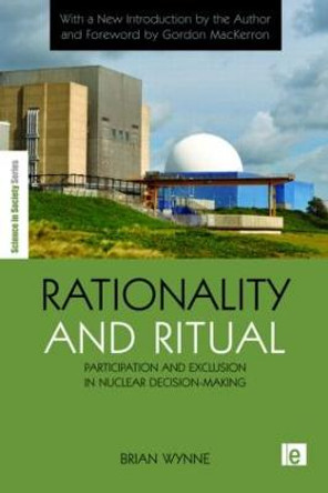 Rationality and Ritual: Participation and Exclusion in Nuclear Decision-making by Brian Wynne