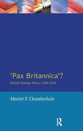 Pax Britannica?: British Foreign Policy 1789-1914 by Muriel E. Chamberlain