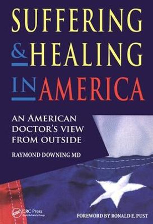 Suffering and Healing in America: An American Doctor's View from Outside by Raymond Downing