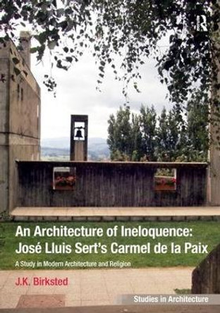 An Architecture of Ineloquence: A Study in Modern Architecture and Religion by J.K. Birksted