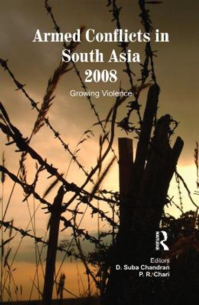 Armed Conflicts in South Asia 2008: Growing Violence by D. Suba Chandran