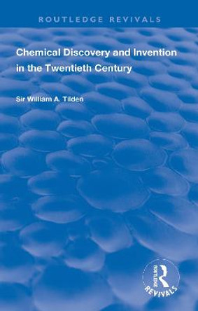 Chemical Discovery and Invention in the Twentieth Century by Wiliam A. Tilden