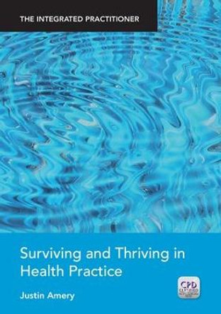 Surviving and Thriving in Health Practice: The Integrated Practitioner by Justin Amery