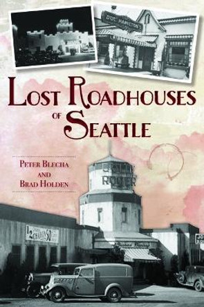 Lost Roadhouses of Seattle by Peter Blecha