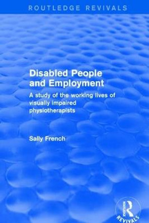 Disabled People and Employment: A Study of the Working Lives of Visually Impaired Physiotherapists by Sally French
