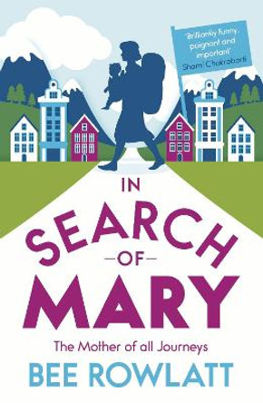 In Search of Mary: The Mother of All Journeys by Bee Rowlatt