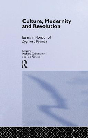 Culture, Modernity and Revolution: Essays in Honour of Zygmunt Bauman by Richard Kilminster