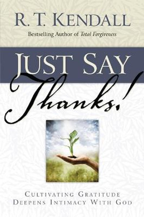 Just Say Thanks by R. T Kendall