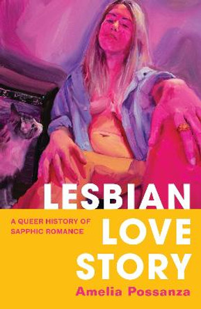 Lesbian Love Story: A Queer History of Sapphic Romance by Amelia Possanza