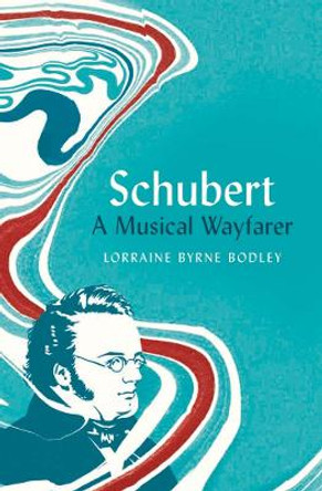 Schubert: A Musical Wayfarer by Lorraine Byrne Bodley