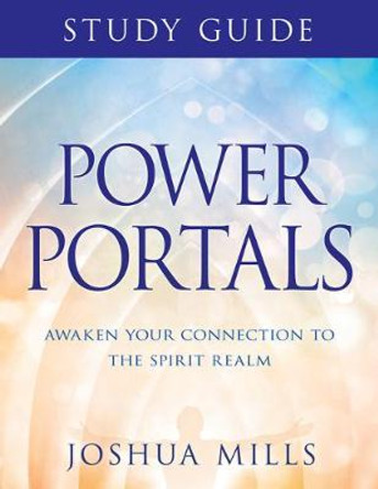 Power Portals Study Guide: Awaken Your Connection to the Spirit Realm by Joshua Mills