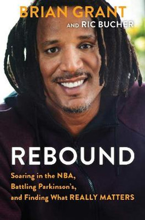 Rebound: Soaring In The NBA, Facing An Incurable Disease, And Finding What Really Matters by Brian Grant