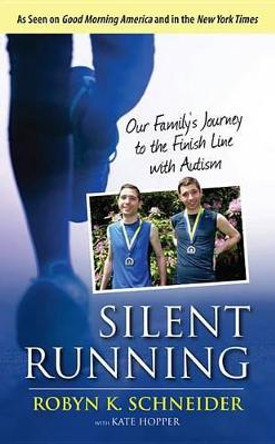 Silent Running: Our Family's Journey to the Finish Line with Autism by Robyn K Schneider