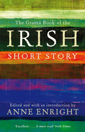 The Granta Book Of The Irish Short Story by Anne Enright