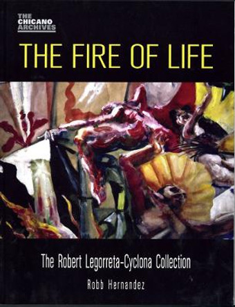 The Fire of Life: The Robert Legorreta-Cyclona Collection by Robb Hernandez