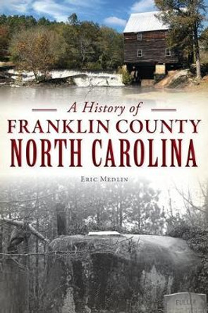 A History of Franklin County, North Carolina by Eric Medlin