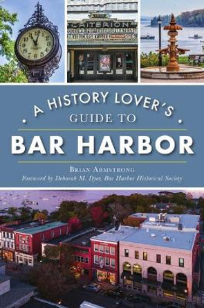 A History Lover's Guide to Bar Harbor by Brian Armstrong