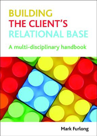 Building the Client's Relational Base: A Multidisciplinary Handbook by Mark Furlong