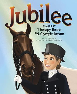 Jubilee: The First Therapy Horse and an Olympic Dream by Kt Johnston