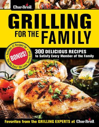 Char-Broil Grilling for the Family: 300 Delicious Recipes to Satisfy Every Member of the Family by Editors of Creative Homeowner