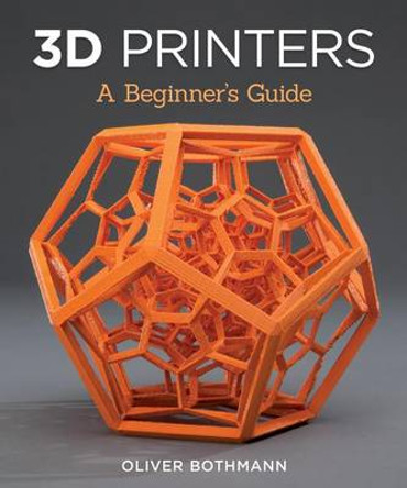 3D Printers: A Beginner's Guide by Oliver Bothmann