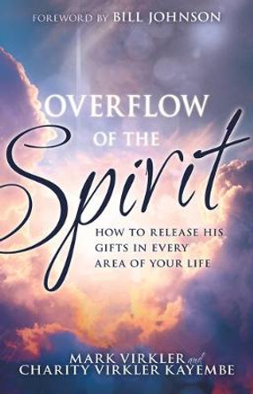Overflow of the Spirit: How to Release His Gifts in Every Area of Your Life by Mark Virkler