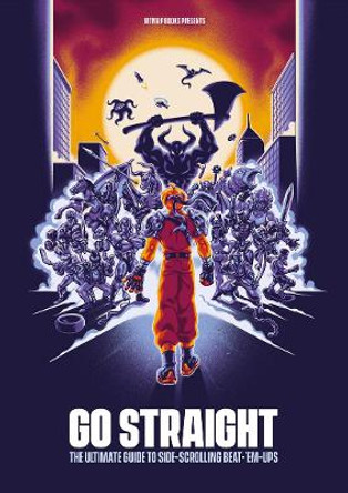 Go Straight: The Ultimate Guide to Side-Scrolling Beat-'Em-Ups by Bitmap Books