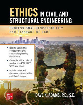 Ethics in Civil and Structural Engineering: Professional Responsibility and Standard of Care by Dave Adams