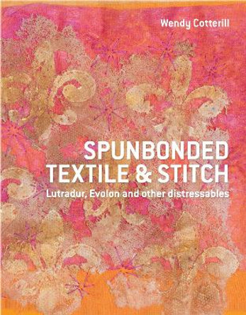 Spunbonded Textile and Stitch: Lutradur, Evolon and other Distressables by Wendy Cotterill