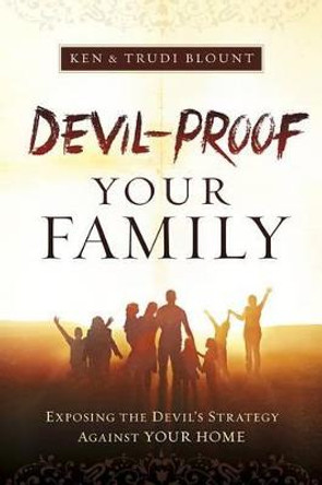 Devil-Proof Your Family: A Parent's Guide to Guarding Your Home Against Demonic Influences by Ken Blount