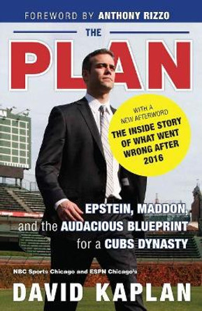 The Plan: Epstein, Maddon, and the Audacious Blueprint for a Cubs Dynasty by David Kaplan