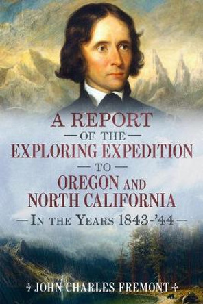 Narrative of the Exploring Expedition to Oregon and California in the Years 1843-44 by John Charles Fremont