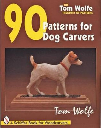 Tom Wolfe's Treasury of Patterns: 90 Patterns for Dog Carvers by Tom Wolfe