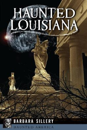 Haunted Louisiana by Barbara Sillery