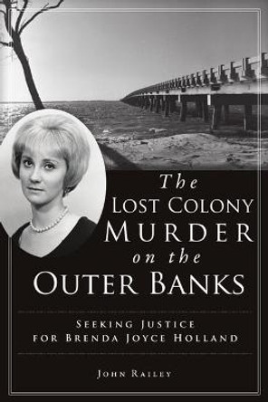 The Lost Colony Murder on the Outer Banks: Seeking Justice for Brenda Joyce Holland by John Railey