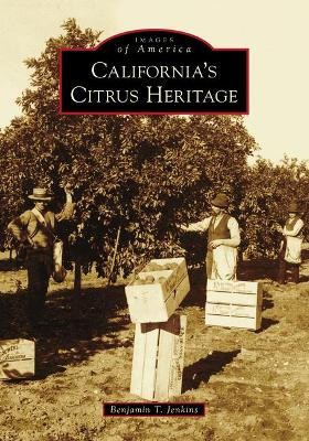 California's Citrus Heritage by Benjamin T Jenkins
