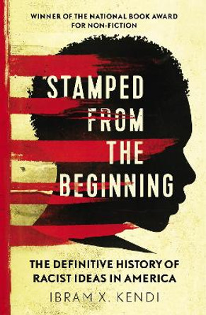 Stamped from the Beginning: The Definitive History of Racist Ideas in America by Dr. Ibram X. Kendi