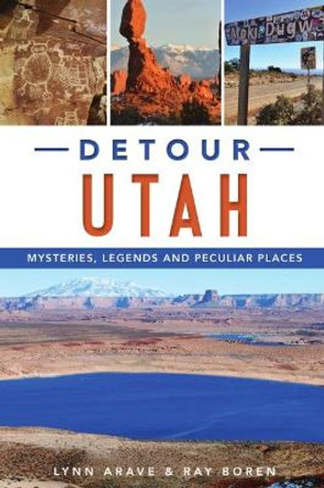 Detour Utah: Mysteries, Legends and Peculiar Places by Lynn Arave