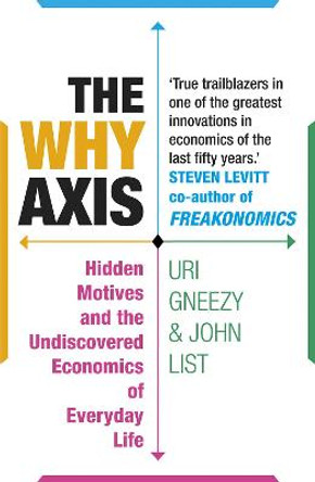 The Why Axis: Hidden Motives and the Undiscovered Economics of Everyday Life by John List