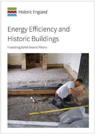 Energy Efficiency and Historic Buildings: Insulating Solid Ground Floors by David Pickles