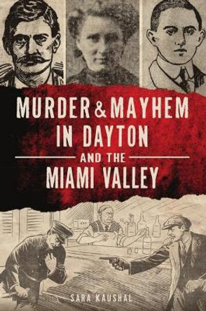 Murder & Mayhem in Dayton and the Miami Valley by Sara Kaushal