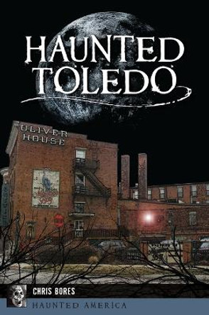 Haunted Toledo by Chris Bores