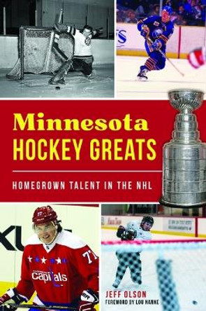 Minnesota Hockey Greats: Homegrown Talent in the NHL by Jeff H Olson
