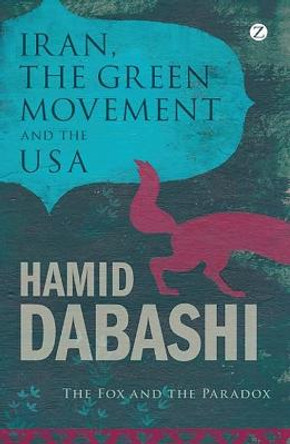 Iran, the Green Movement and the USA: The Fox and the Paradox by Hamid Dabashi