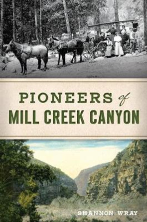 Pioneers of Mill Creek Canyon by Shannon Wray