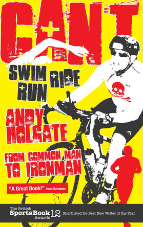 Can't Swim, Can't Ride, Can't Run: My Triathlon Journey from Common Man to Ironman by Andy Holgate