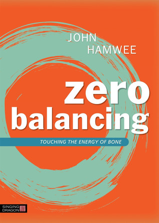 Zero Balancing: Touching the Energy of Bone by John Hamwee
