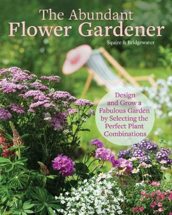 The Abundant Flower Gardener: Design and Grow a Fabulous Flower and Vegetable Garden by Alan Bridgewater